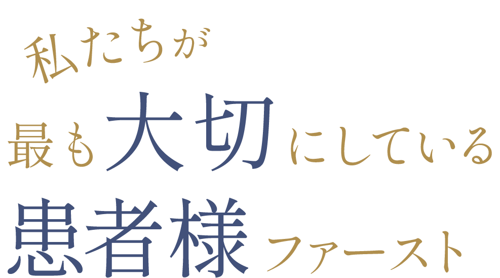 私たちが最も大切にしている患者様ファースト